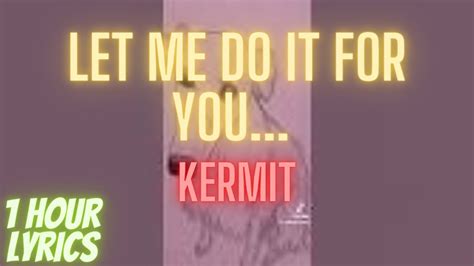 <strong>Kermit</strong>: Nice and simple. . Let me do it for you lyrics kermit